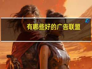 有哪些好的广告联盟（信誉好的广告联盟）