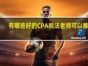有哪些好的CPA税法老师可以推荐
