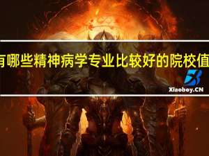 有哪些精神病学专业比较好的院校值得推荐