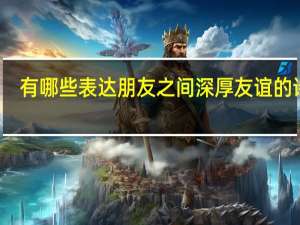 有哪些表达朋友之间深厚友谊的诗句
