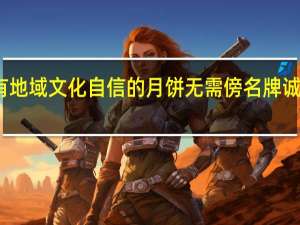 有地域文化自信的月饼无需傍名牌 诚信立本，质量取胜