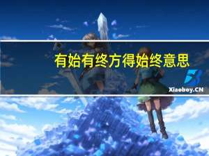 有始有终方得始终意思（有始有终）