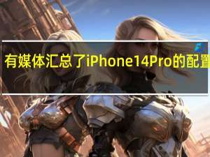 有媒体汇总了iPhone 14 Pro的配置信息
