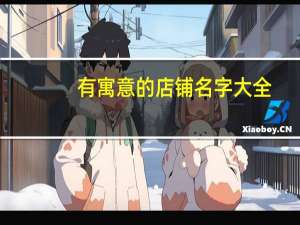 有寓意的店铺名字大全（寓意店铺名字大全）