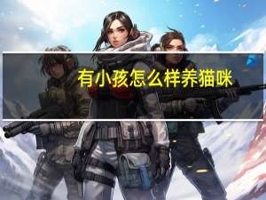 有小孩怎么样养猫咪