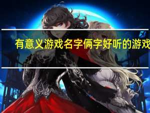 有意义游戏名字俩字 好听的游戏名
