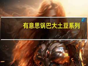 有意思 锅巴 大土豆系列(牛排味)的热量是多少