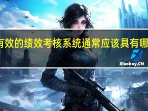 有效的绩效考核系统通常应该具有哪些标准（有效的绩效考核系统应该具备哪些标准）