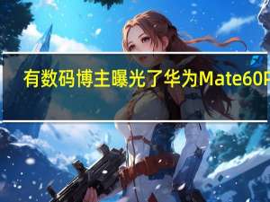 有数码博主曝光了华为Mate60Pro+/RS保时捷设计的配色