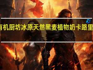 有机厨坊 冰原天然黑麦植物奶卡路里是多少