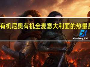 有机尼奥 有机全麦意大利面的热量是多少