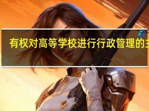 有权对高等学校进行行政管理的主体