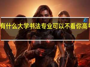 有没有什么大学书法专业可以不看你高考英语成绩