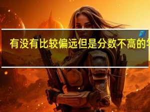 有没有比较偏远但是分数不高的学校