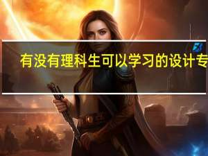 有没有理科生可以学习的设计专业......5