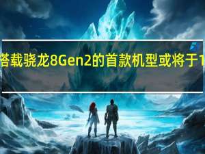 有消息表明搭载骁龙8Gen2的首款机型或将于11月22日正式登场