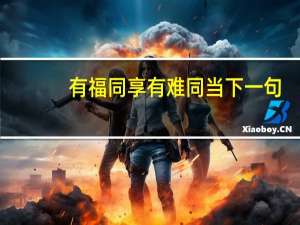 有福同享有难同当下一句（有福同享有难同当）