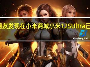 有网友发现在小米商城小米12SUltra已经没货了
