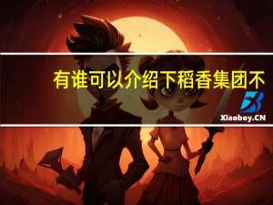 有谁可以介绍下稻香集团不