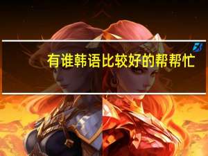 有谁韩语比较好的帮帮忙