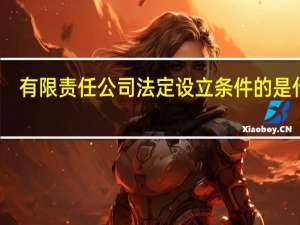 有限责任公司法定设立条件的是什么