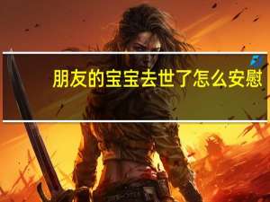 朋友的宝宝去世了怎么安慰