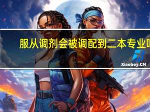 服从调剂会被调配到二本专业吗