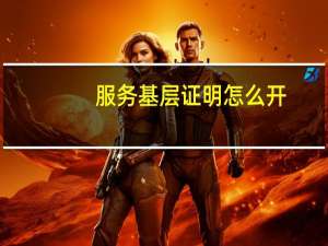 服务基层证明怎么开