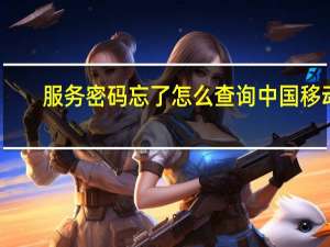 服务密码忘了怎么查询中国移动（服务密码）
