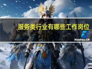 服务类行业有哪些工作岗位