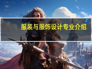 服装与服饰设计专业介绍
