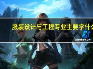 服装设计与工程专业主要学什么