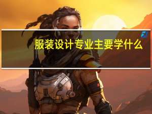 服装设计专业主要学什么