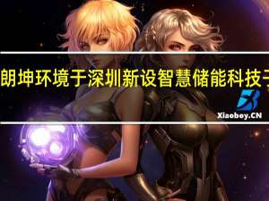 朗坤环境于深圳新设智慧储能科技子公司