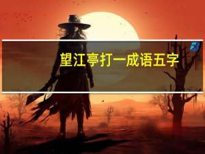 望江亭打一成语五字（望江亭打一成语）
