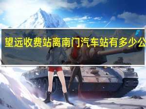 望远收费站离南门汽车站有多少公里路