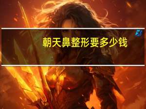 朝天鼻整形要多少钱(隆鼻手术一般多少钱)