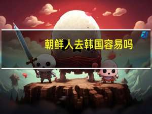 朝鲜人去韩国容易吗