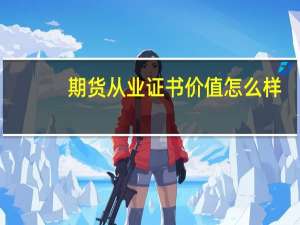 期货从业证书价值怎么样