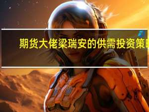 期货大佬梁瑞安的供需投资策略