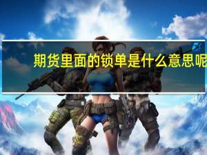 期货里面的锁单是什么意思呢