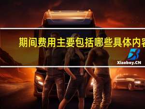 期间费用主要包括哪些具体内容