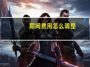 期间费用怎么调整