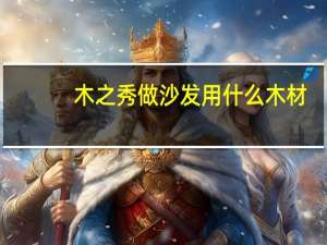 木之秀做沙发用什么木材