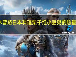 木曾路日本料理 栗子红小豆粥的热量是多少