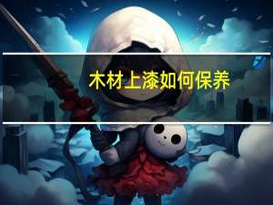 木材上漆如何保养