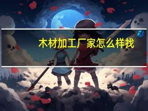 木材加工厂家怎么样找