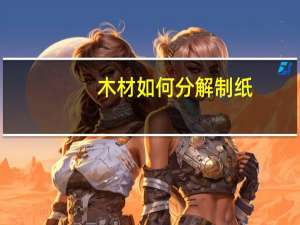 木材如何分解制纸