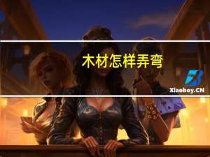 木材怎样弄弯