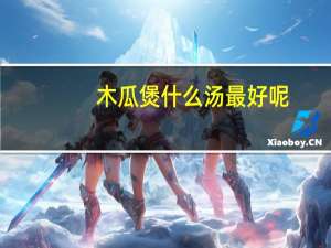 木瓜煲什么汤最好呢